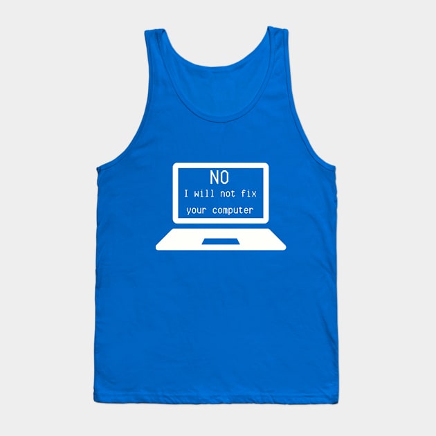 I.T. Shirt "No, I Will Not Fix Your Computer" - Computer Geek Chic Tee, Funny Tech Support Gift for IT Professionals Tank Top by TeeGeek Boutique
